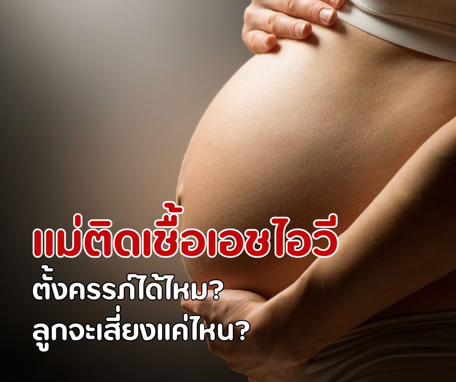 แม่ติดเชื้อเอชไอวี ตั้งครรภ์ได้ไหม ลูกจะเสี่ยงแค่ไหน?